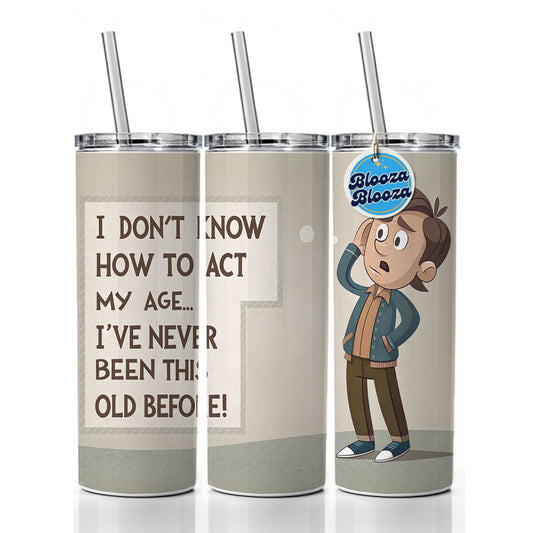 I Don't Know How To Act My Age I've Never Been This Old Before Funny Skinny Tumbler 20oz with Straw Insulated Water Bottle Gift
