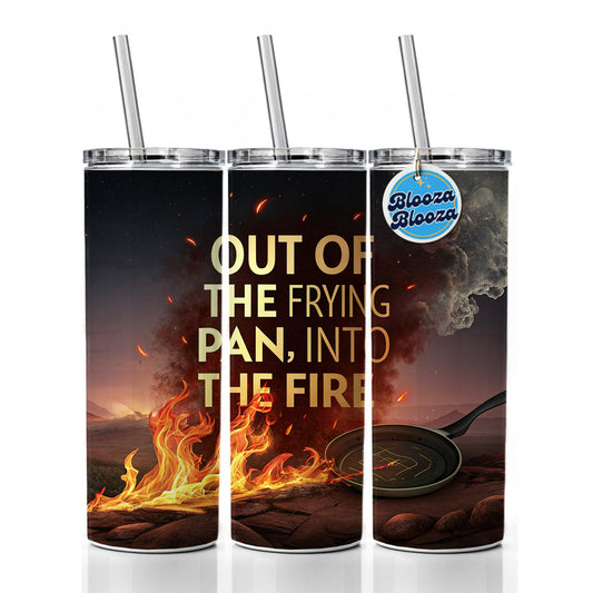 Out Of The Frying Pan Into The Fire Funny Old Saying Skinny Tumbler 20oz with Straw Insulated Water Bottle Gift