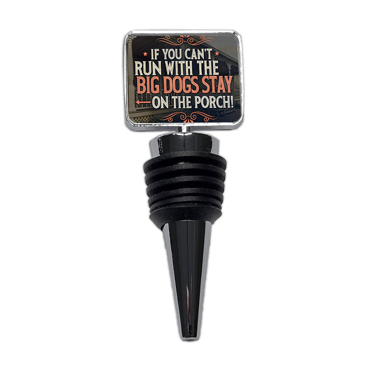 If You Can't Run With The Big Dogs Stay On The Porch Wine Bottle Stopper
