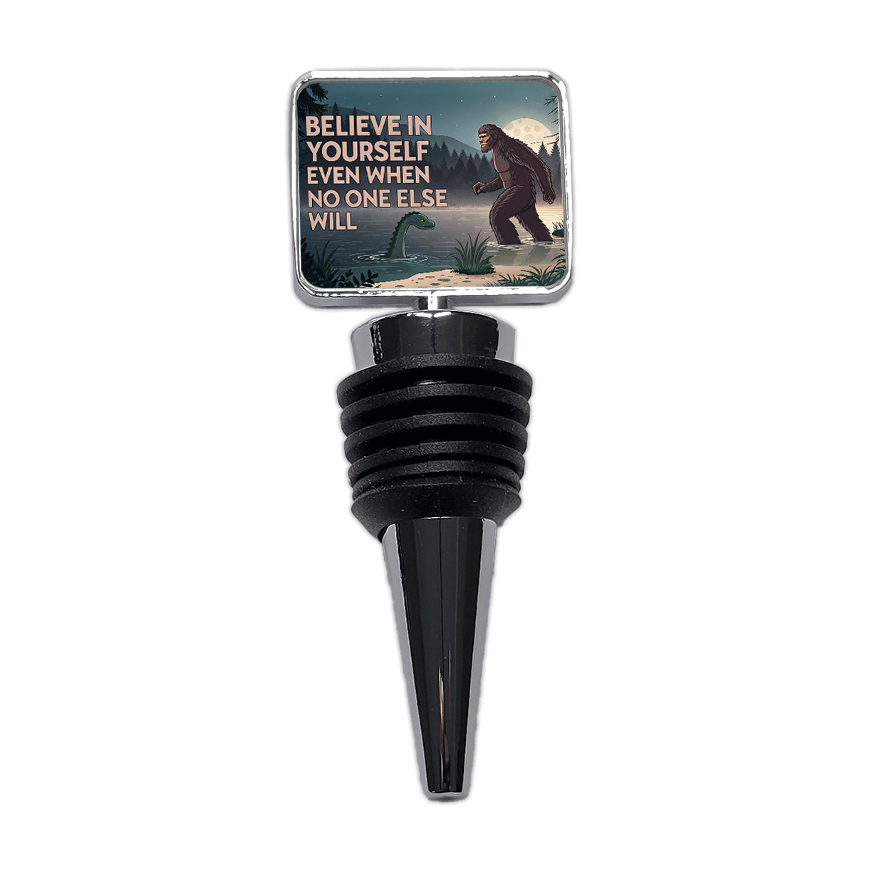 Believe In Yourself Even When No One Else Will Bigfoot Loch Ness Monster Funny Wine Bottle Stopper