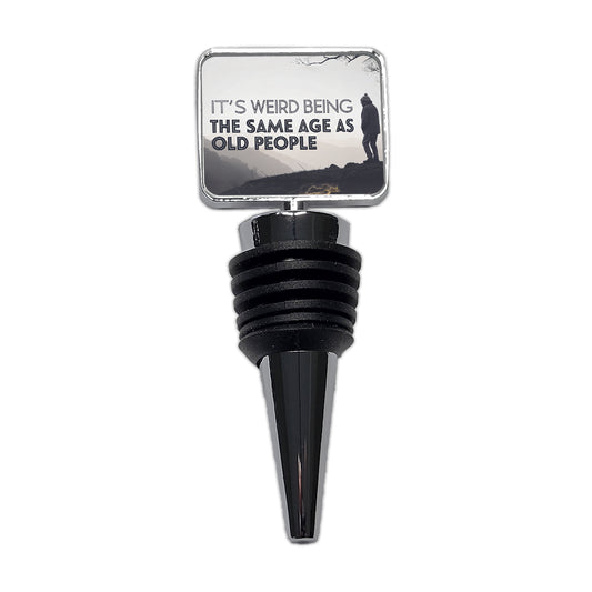 It's Weird Being The Same Age As Old People Funny Wine Bottle Stopper