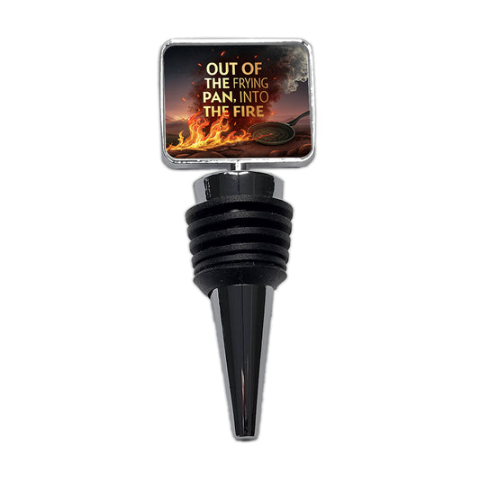 Out Of The Frying Pan Into The Fire Funny Old Saying Wine Bottle Stopper