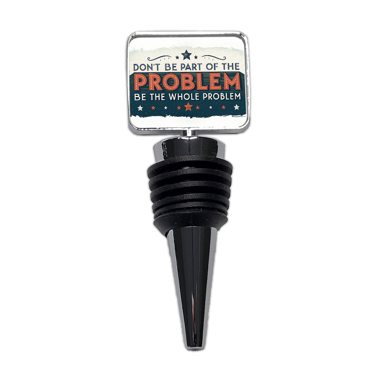 Don't Be Part Of The Problem Be The Whole Problem Wine Bottle Stopper