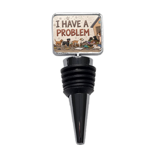I Have A Problem Dog Hoarder Funny Wine Bottle Stopper